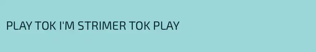 PLAY TOK I'M STRIMER TOK PLAY